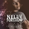 All Good Things (Come To An End) - Nelly Furtado x Quarterhead